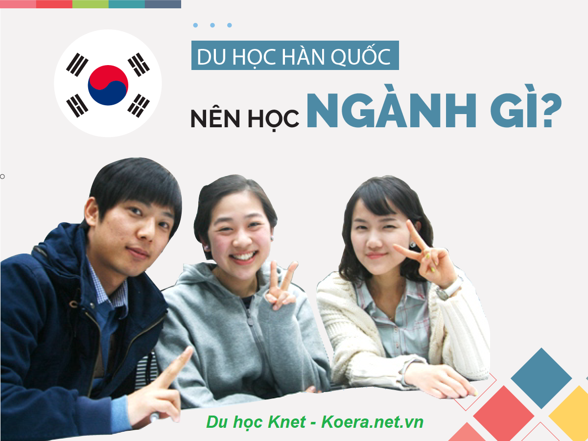 Du học Hàn quốc nên chọn ngành gì ?